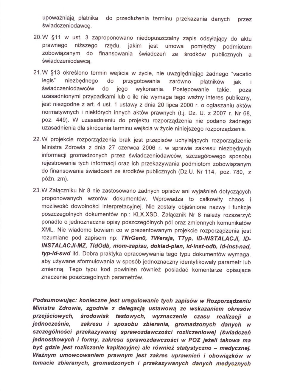 21. W 13 okreslono termin wejscia w zycie, nie uwzgledniajac zadnego "vacatio legis" niezbednego do przygotowania zarówno platników jak i swiadczeniodawców do jego wykonania.
