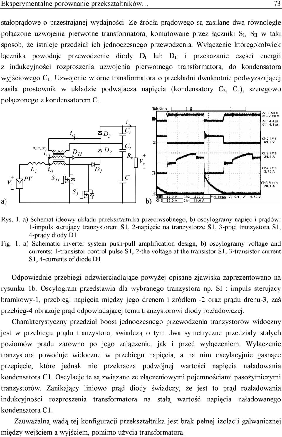 Wyłączenie któregokolwiek łącznika powoduje przewodzenie diody D I lub D II i przekazanie części energii z indukcyjności rozproszenia uzwojenia pierwotnego transformatora, do kondensatora wyjściowego