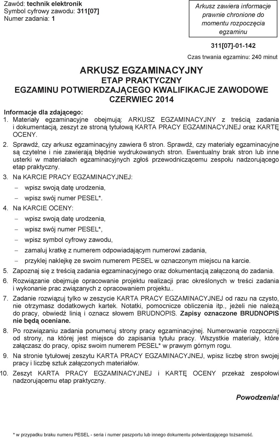 Materiay egzaminacyjne obejmuj: ARKUSZ EGZAMINACYJNY z treci zadania i dokumentacj, zeszyt ze stron tytuow KARTA PRACY EGZAMINACYJNEJ oraz KART OCENY. 2.