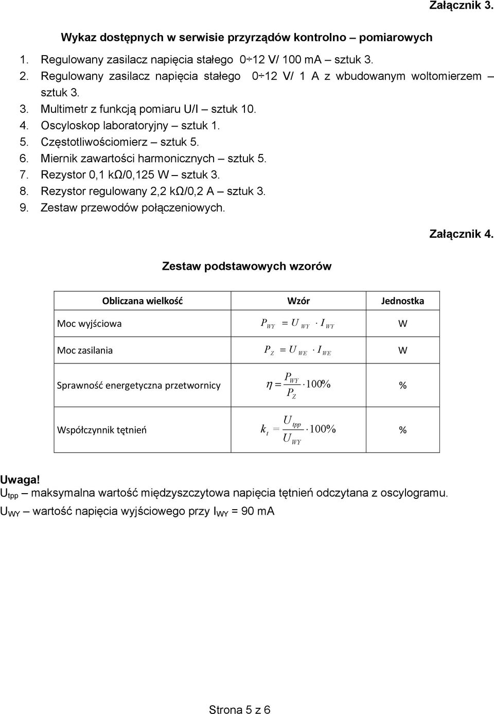 Miernik zawartoci harmonicznych sztuk 5. 7. Rezystor 0,1 k/0,125 W sztuk 3. 8. Rezystor regulowany 2,2 k/0,2 A sztuk 3. 9. Zestaw przewodów poczeniowych. Zacznik 4.