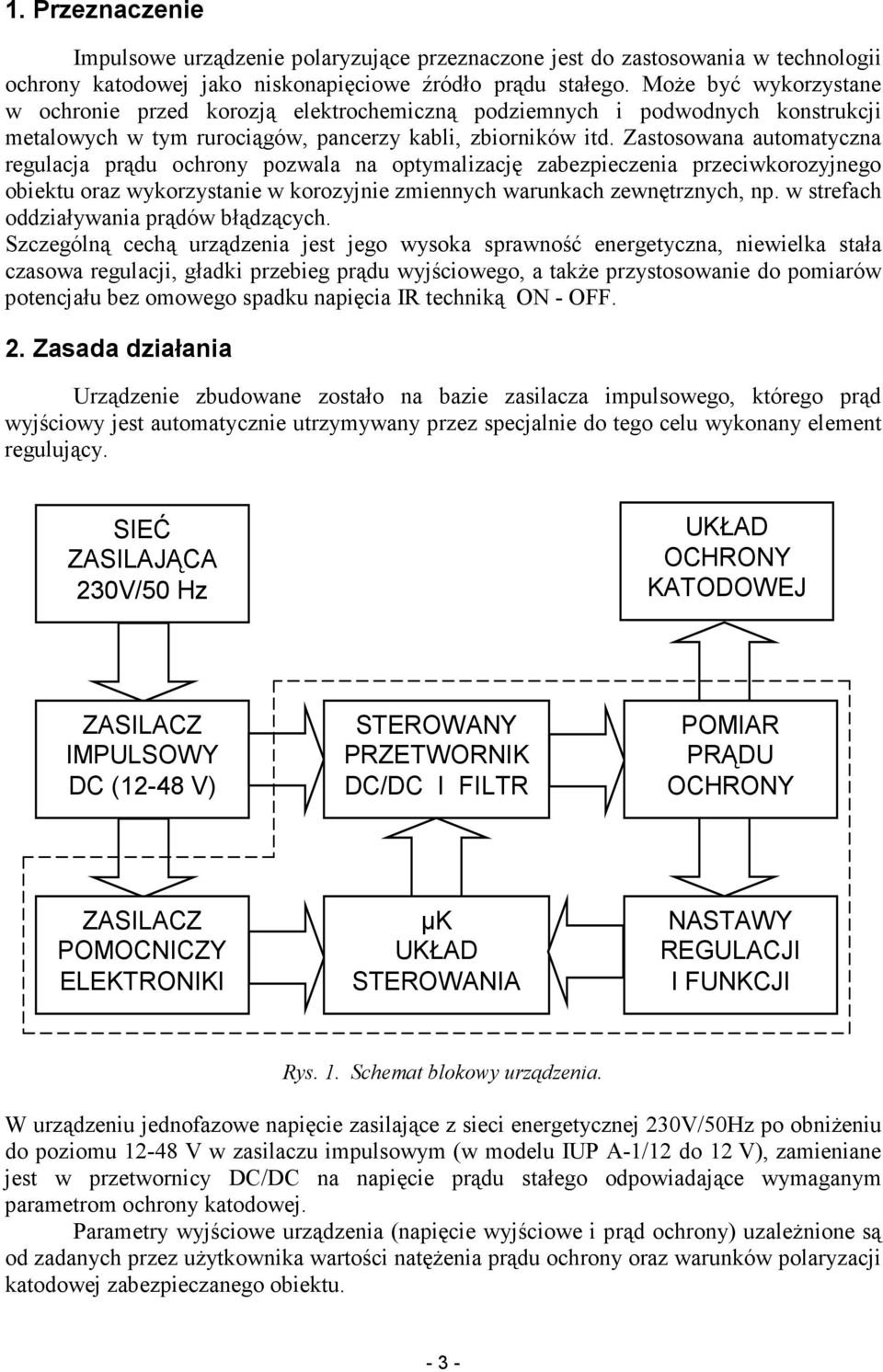 Zastosowana automatyczna regulacja prądu ochrony pozwala na optymalizację zabezpieczenia przeciwkorozyjnego obiektu oraz wykorzystanie w korozyjnie zmiennych warunkach zewnętrznych, np.
