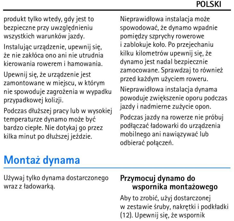 Podczas d³u szej pracy lub w wysokiej temperaturze dynamo mo e byæ bardzo ciep³e. Nie dotykaj go przez kilka minut po d³u szej je¼dzie. Monta dynama U ywaj tylko dynama dostarczonego wraz z ³adowark±.