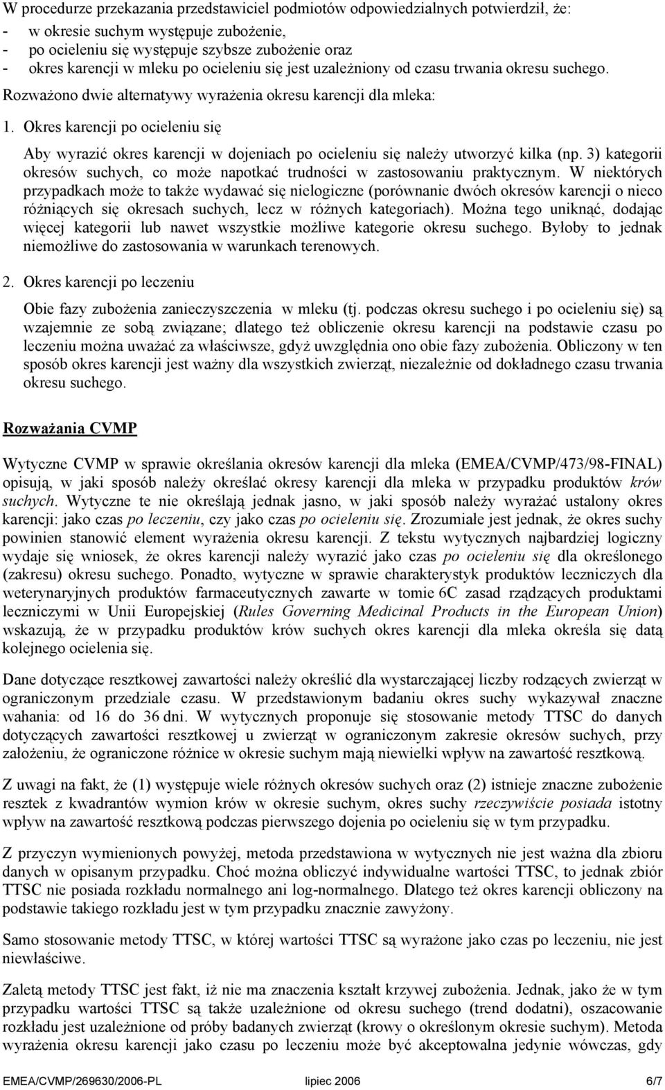 Okres karencji po ocieleniu się Aby wyrazić okres karencji w dojeniach po ocieleniu się należy utworzyć kilka (np. 3) kategorii okresów suchych, co może napotkać trudności w zastosowaniu praktycznym.