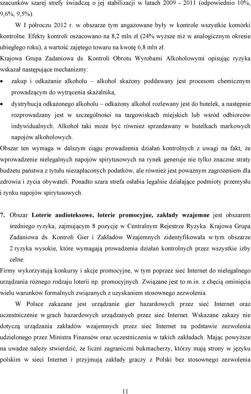 Kontroli Obrotu Wyrobami Alkoholowymi opisując ryzyka wskazał następujące mechanizmy: zakup i odkażanie alkoholu alkohol skażony poddawany jest procesom chemicznym prowadzącym do wytrącenia