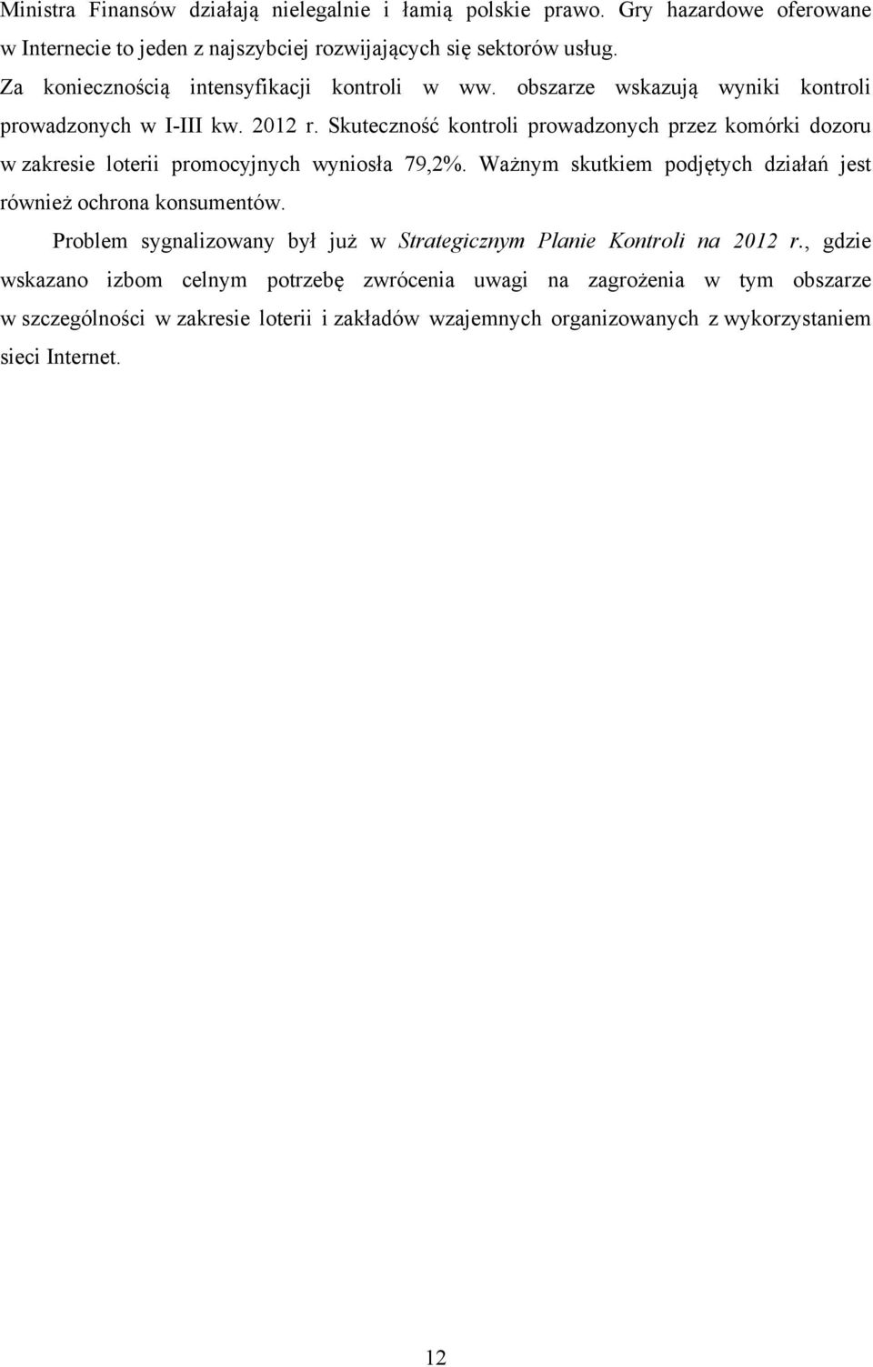 Skuteczność kontroli prowadzonych przez komórki dozoru w zakresie loterii promocyjnych wyniosła 79,2%. Ważnym skutkiem podjętych działań jest również ochrona konsumentów.