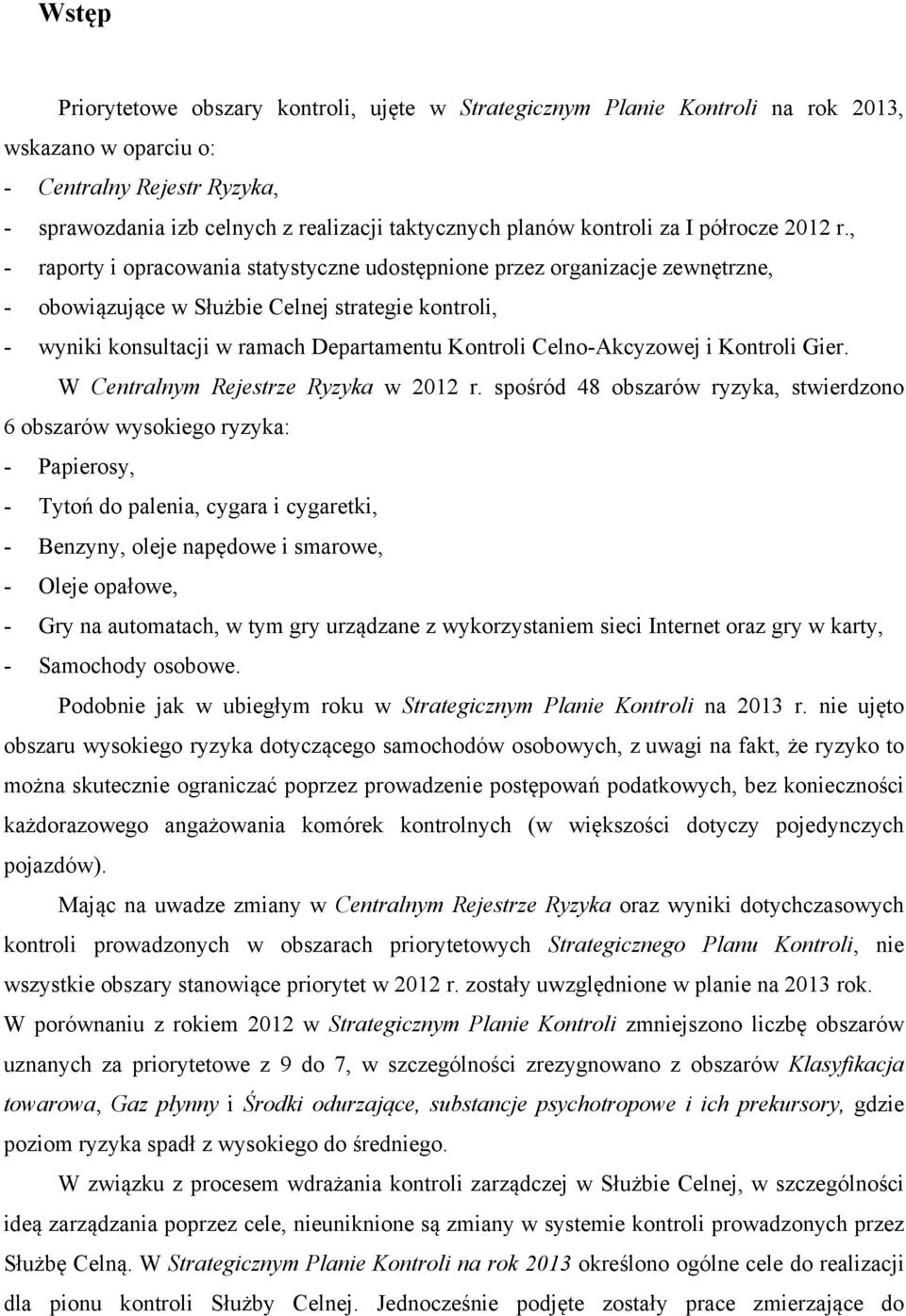 , - raporty i opracowania statystyczne udostępnione przez organizacje zewnętrzne, - obowiązujące w Służbie Celnej strategie kontroli, - wyniki konsultacji w ramach Departamentu Kontroli