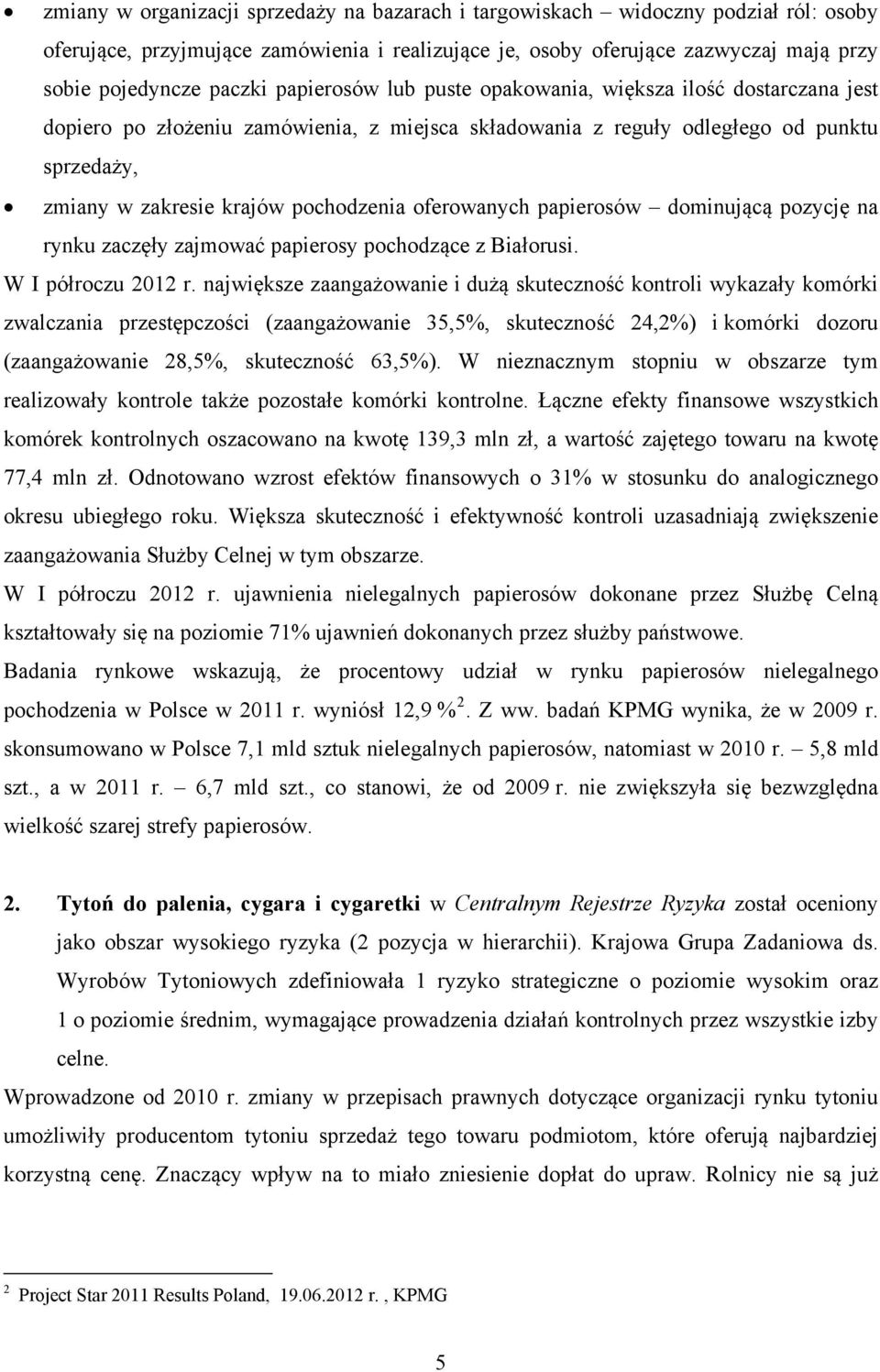 oferowanych papierosów dominującą pozycję na rynku zaczęły zajmować papierosy pochodzące z Białorusi. W I półroczu 2012 r.
