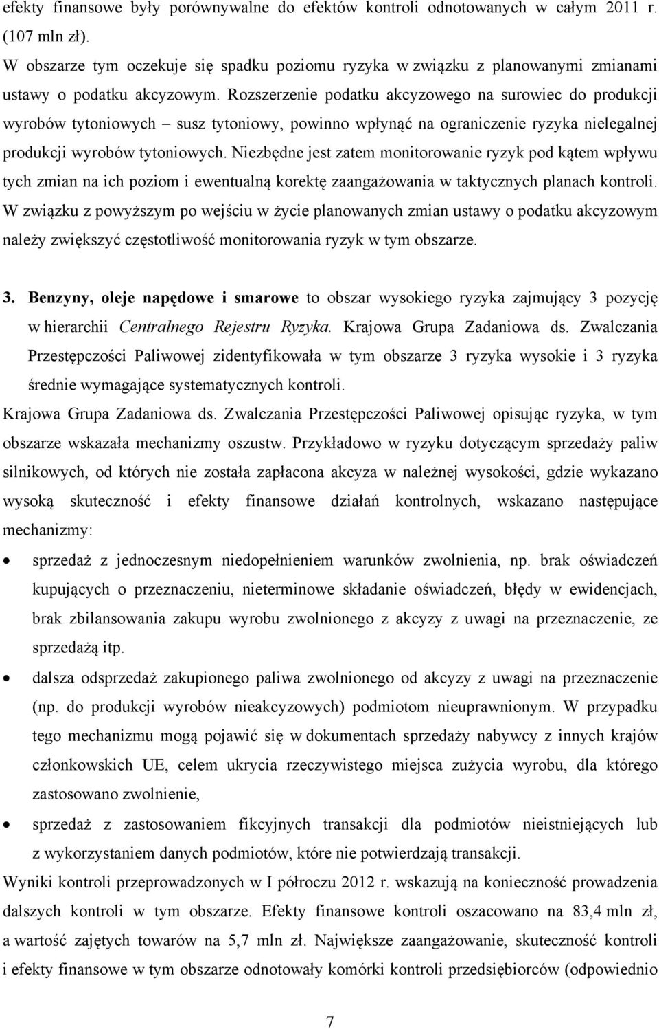 Rozszerzenie podatku akcyzowego na surowiec do produkcji wyrobów tytoniowych susz tytoniowy, powinno wpłynąć na ograniczenie ryzyka nielegalnej produkcji wyrobów tytoniowych.