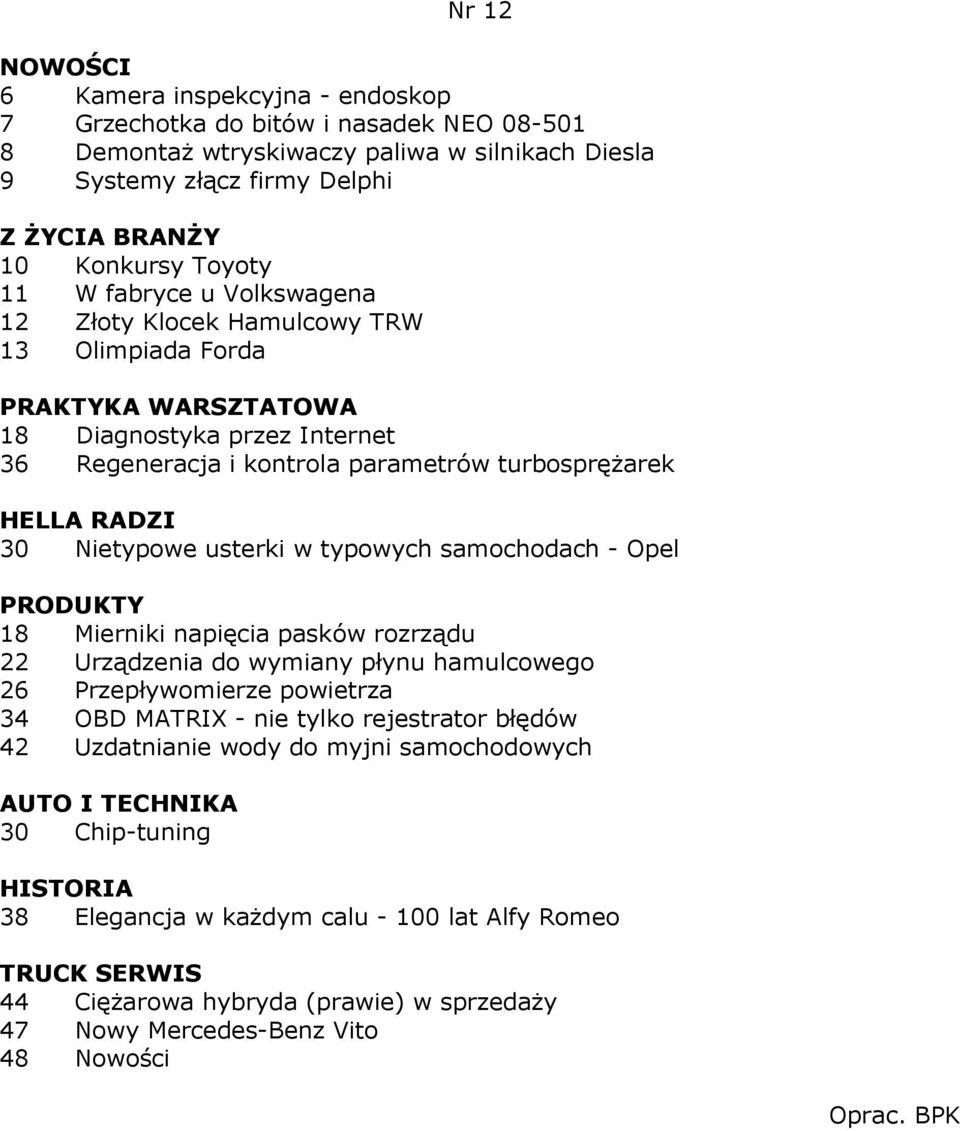 samochodach - Opel 18 Mierniki napięcia pasków rozrządu 22 Urządzenia do wymiany płynu hamulcowego 26 Przepływomierze powietrza 34 OBD MATRIX - nie tylko rejestrator błędów 42