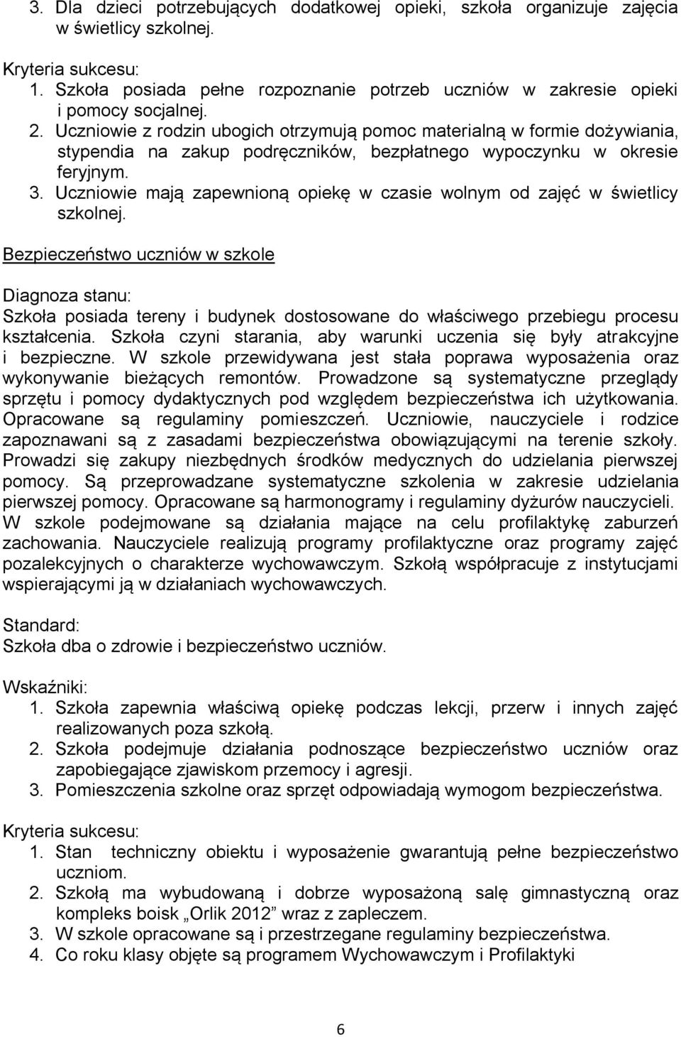 Uczniowie mają zapewnioną opiekę w czasie wolnym od zajęć w świetlicy szkolnej. Bezpieczeństwo uczniów w szkole Szkoła posiada tereny i budynek dostosowane do właściwego przebiegu procesu kształcenia.