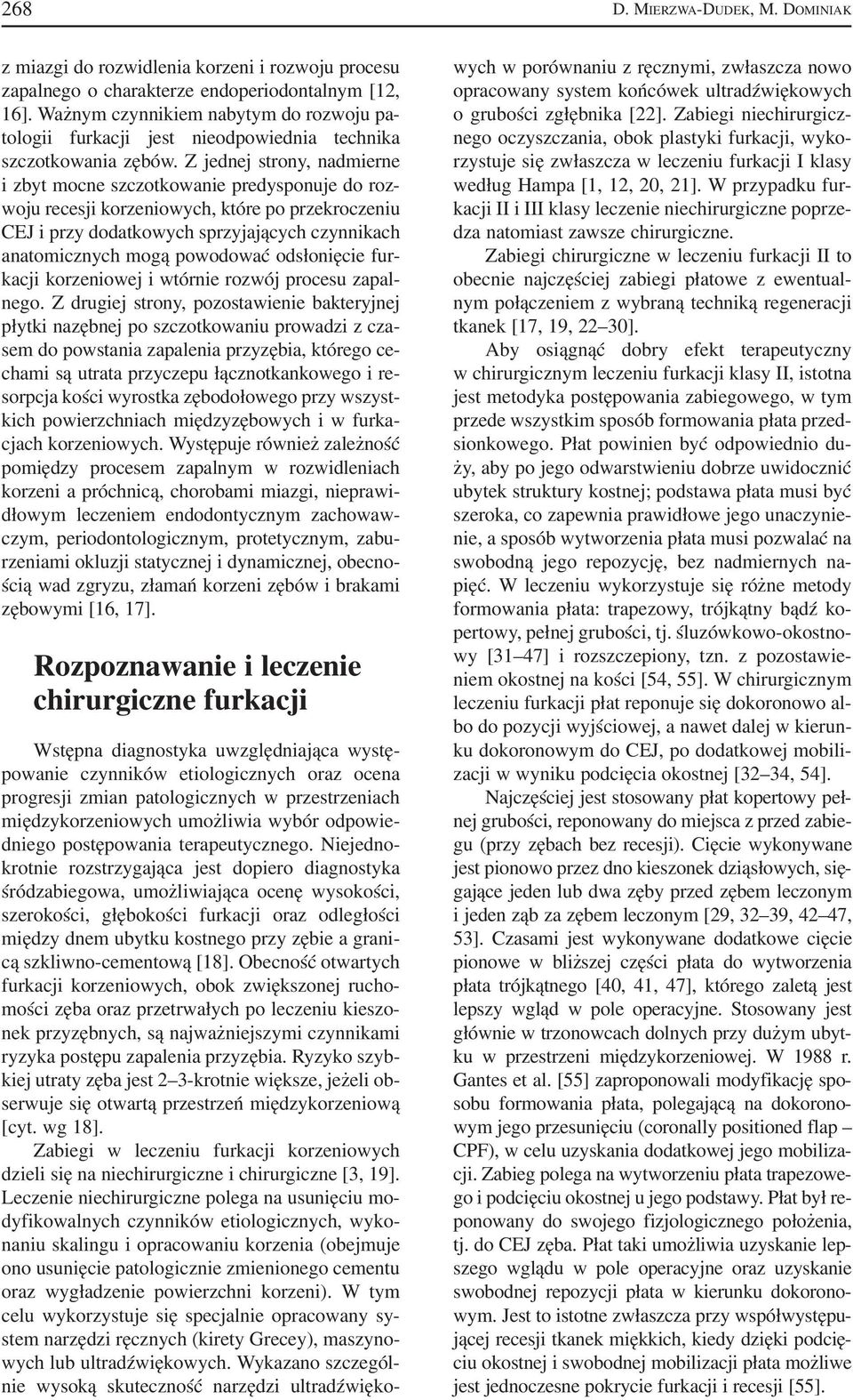 Z jednej strony, nadmierne i zbyt mocne szczotkowanie predysponuje do roz woju recesji korzeniowych, które po przekroczeniu CEJ i przy dodatkowych sprzyjających czynnikach anatomicznych mogą