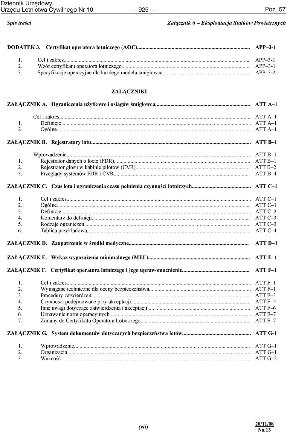 Cel i A. zakres... Ograniczenia u ytkowe i osi gów mig owca... APP 3-1 ATT A 1 2. Wzór certyfikatu operatora lotniczego... APP 3-1 3. Specyfikacje Cel i zakres... operacyjne dla ka dego modelu mig owca.