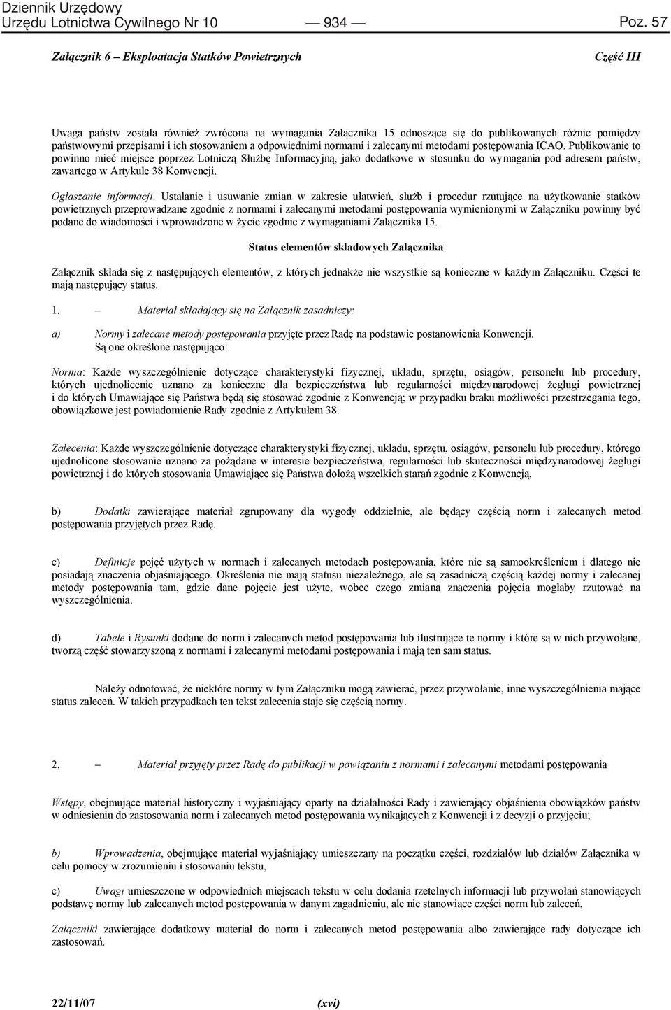 metodami post powania ICAO. Publikowanie to powinno mie miejsce poprzez Lotnicz S u b Informacyjn, jako dodatkowe w stosunku do wymagania pod adresem pa stw, zawartego w Artykule 38 Konwencji.