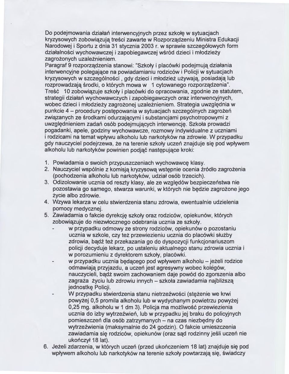 Paragraf 9 rozporządzenia stanowi: "Szkoły i placówki podejmują działania interwencyjne polegające na powiadamianiu rodziców i Policji w sytuacjach kryzysowych w szczególności, gdy dzieci i młodzież