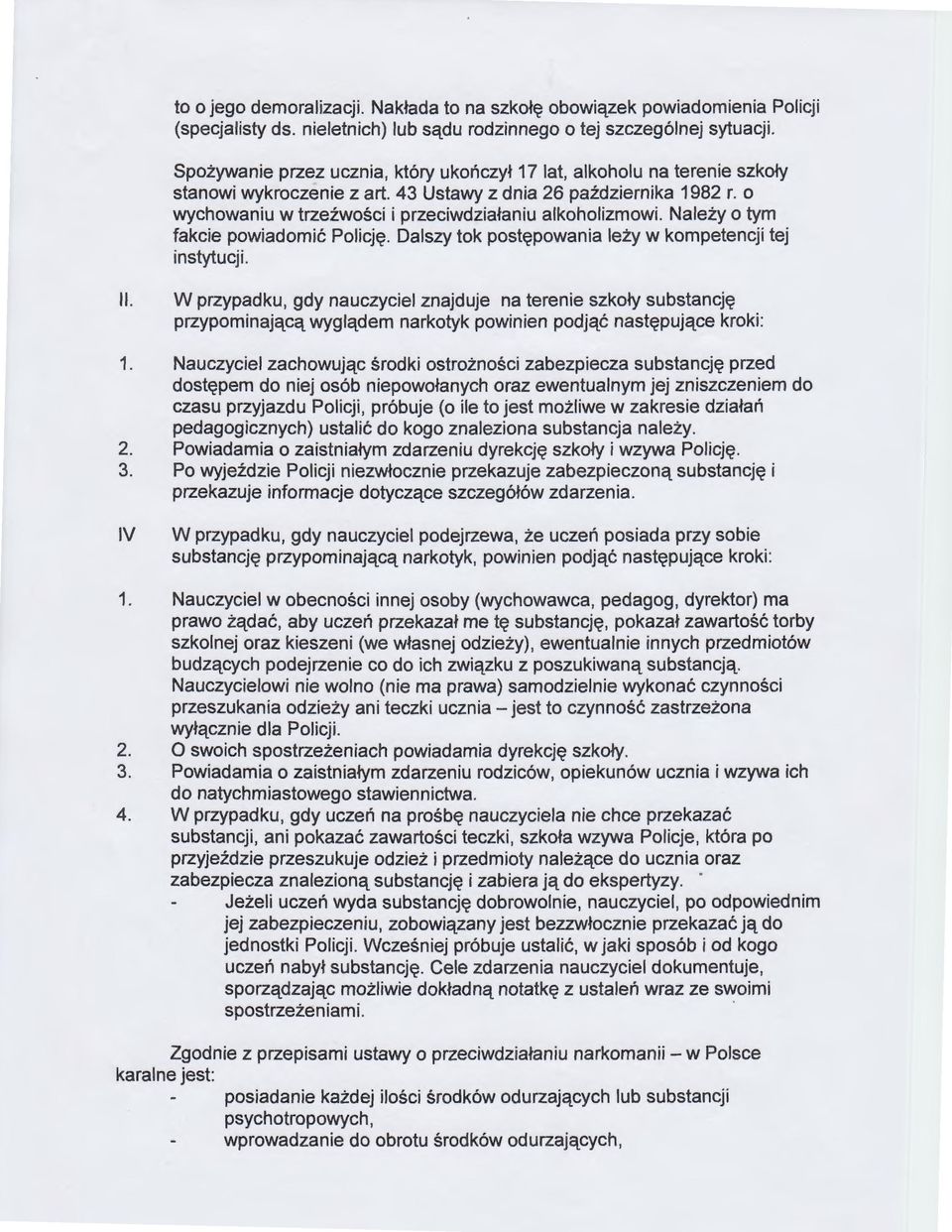 o wychowaniu w trzeźwości i przeciwdziałaniu alkoholizmowi. Należy o tym fakcie powiadomić Policję. Dalszy tok postępowania leży w kompetencji tej instytucji. li.