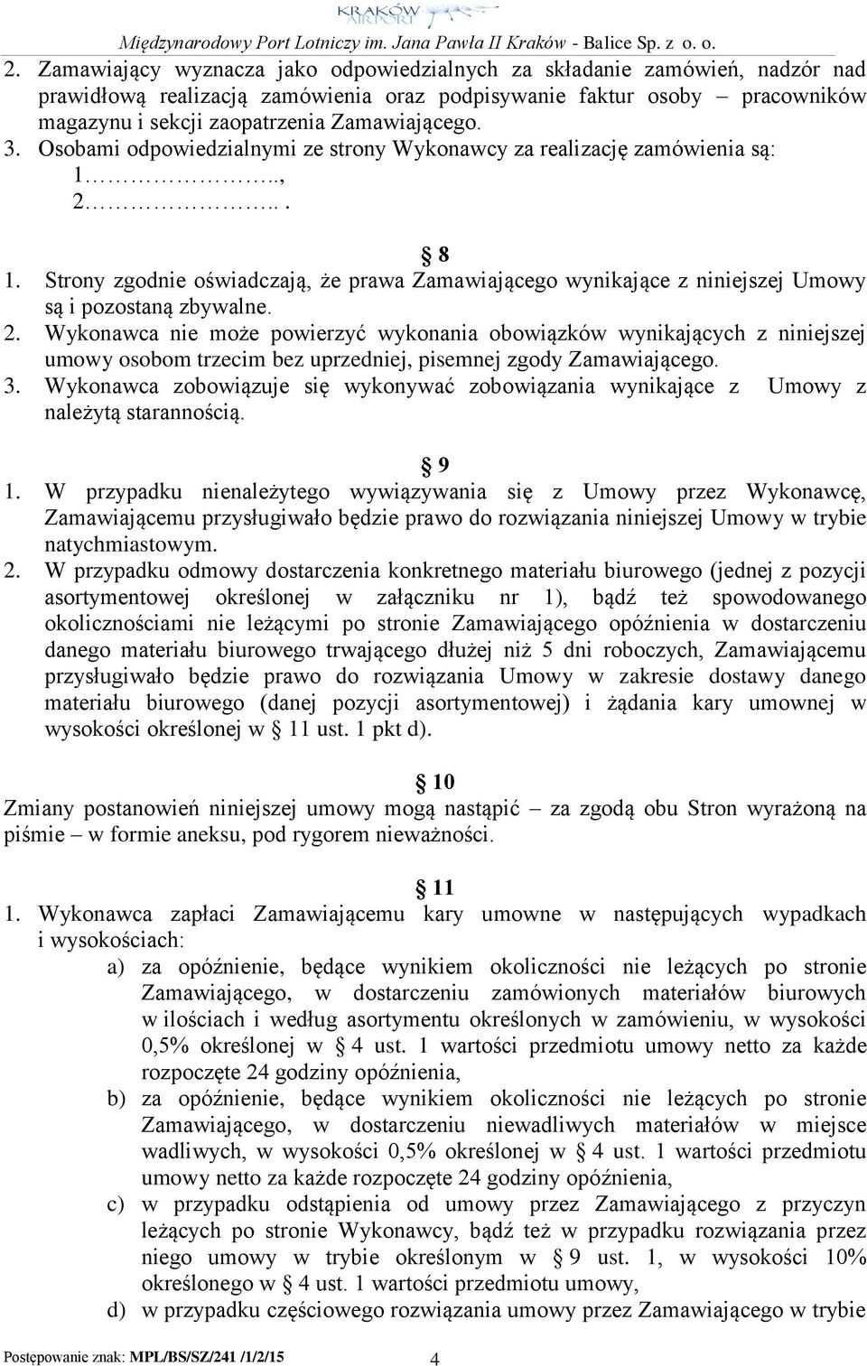 Strony zgodnie oświadczają, że prawa Zamawiającego wynikające z niniejszej Umowy są i pozostaną zbywalne. 2.