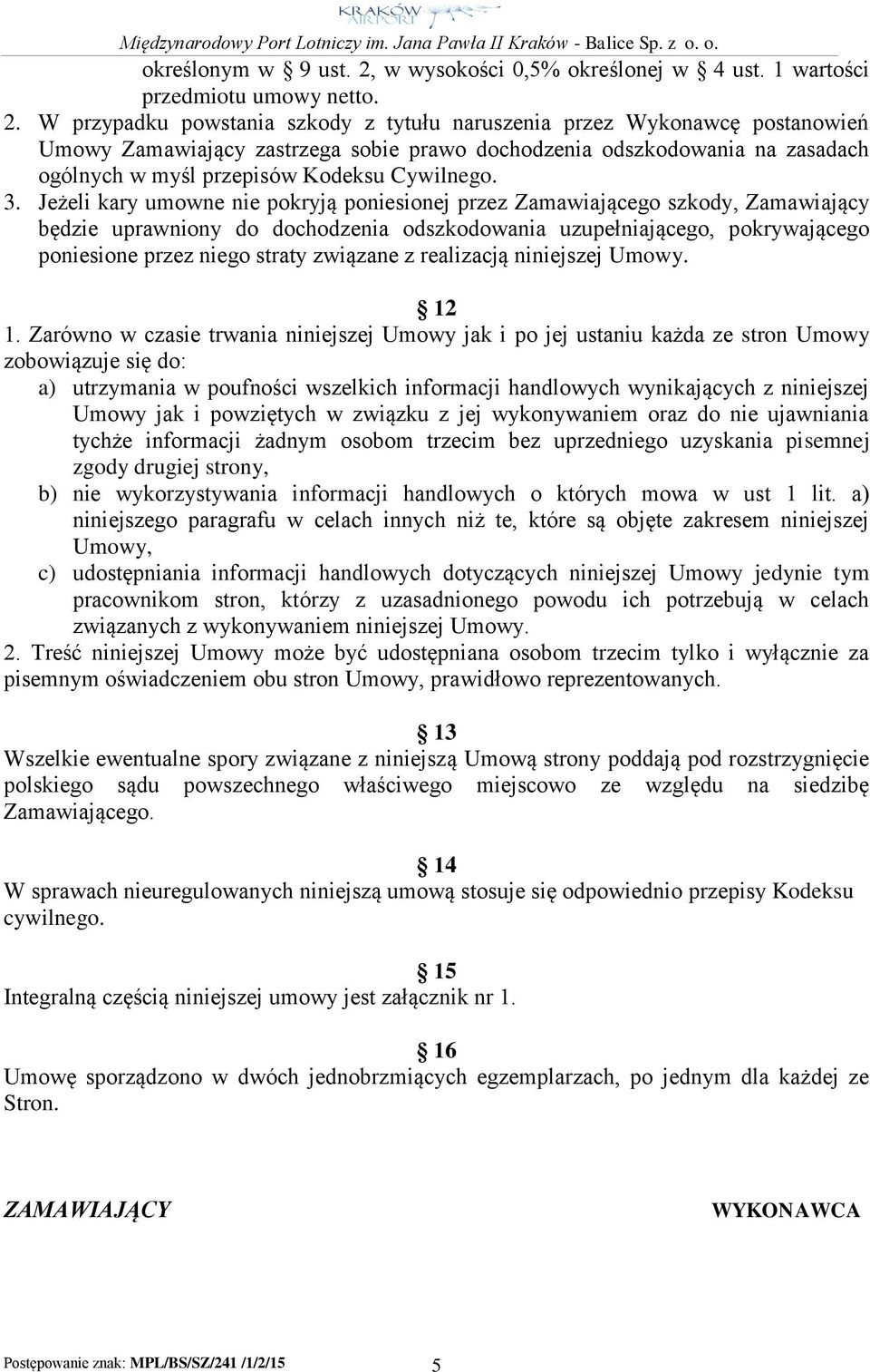W przypadku powstania szkody z tytułu naruszenia przez Wykonawcę postanowień Umowy Zamawiający zastrzega sobie prawo dochodzenia odszkodowania na zasadach ogólnych w myśl przepisów Kodeksu Cywilnego.