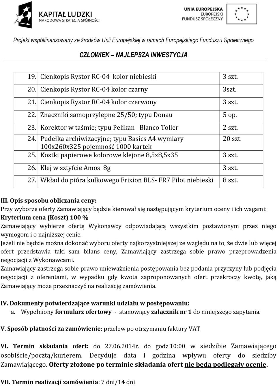 Kostki papierowe kolorowe klejone 8,5x8,5x35 3 szt. 26. Klej w sztyfcie Amos 8g 3 szt. 27. Wkład do pióra kulkowego Frixion BLS- FR7 Pilot niebieski 8 szt. III.