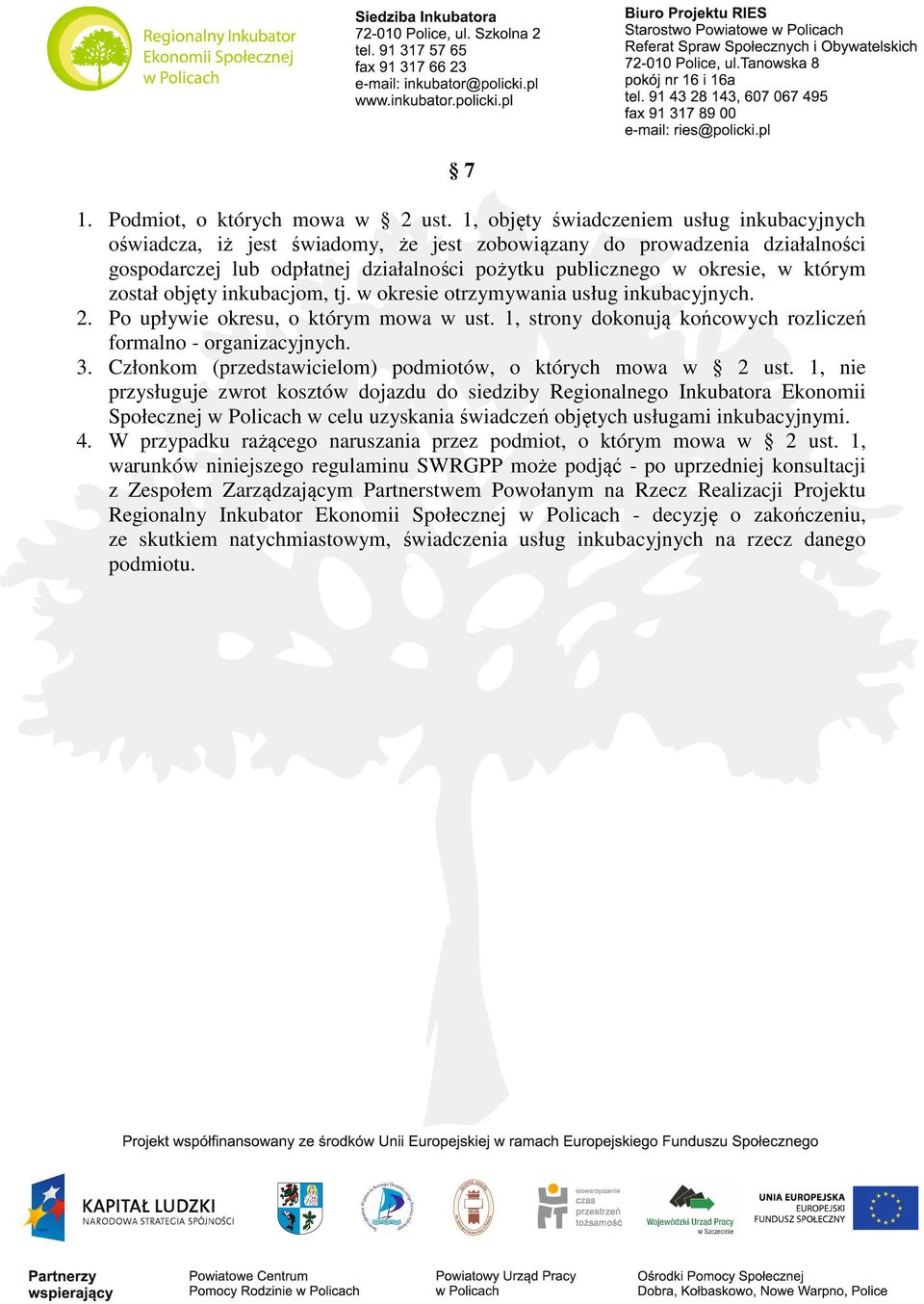 został objęty inkubacjom, tj. w okresie otrzymywania usług inkubacyjnych. 2. Po upływie okresu, o którym mowa w ust. 1, strony dokonują końcowych rozliczeń formalno - organizacyjnych. 3.