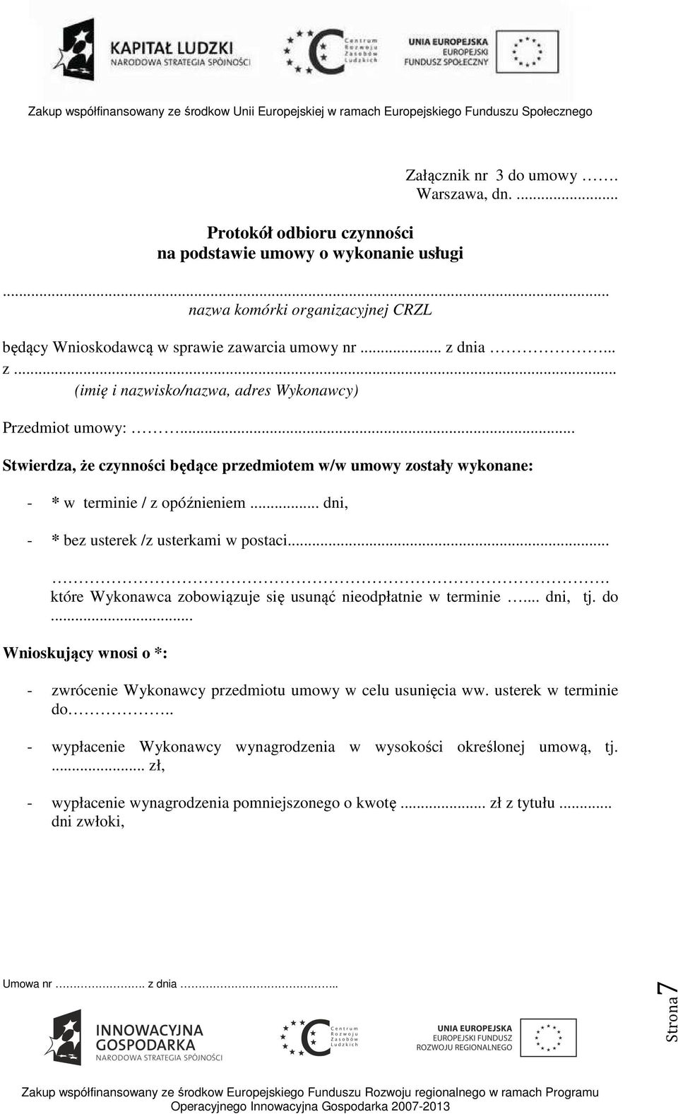 .. dni, - * bez usterek /z usterkami w postaci.... które Wykonawca zobowiązuje się usunąć nieodpłatnie w terminie... dni, tj. do.