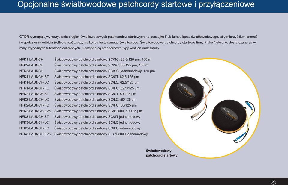 Dostępne są standardowe typy włókien oraz złączy.