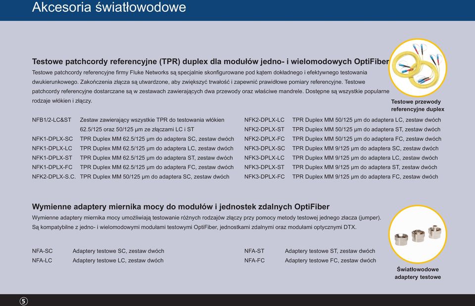 Testowe patchcordy referencyjne dostarczane są w zestawach zawierających dwa przewody oraz właściwe mandrele. Dostępne są wszystkie popularne rodzaje włókien i złączy.