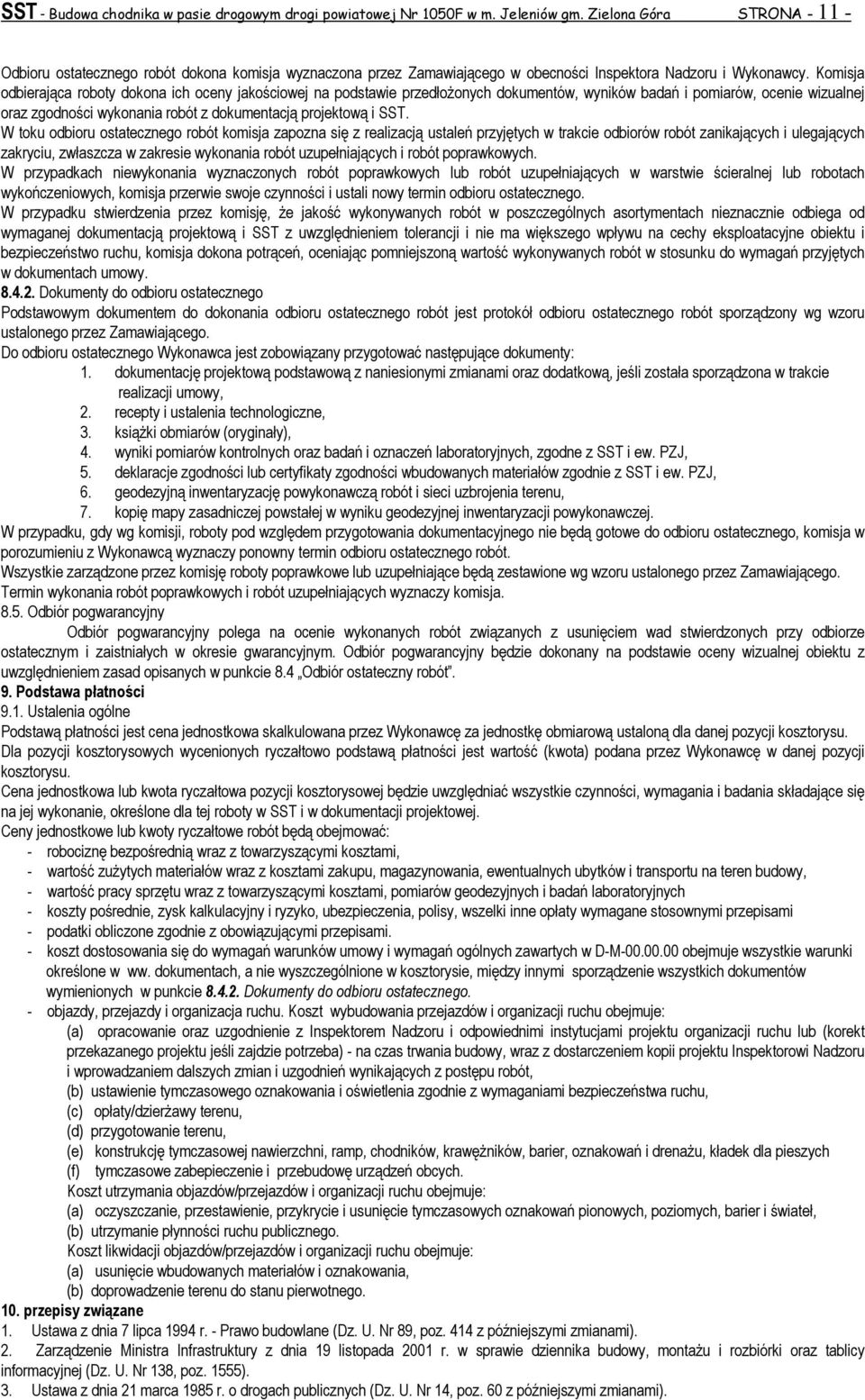 Komisja odbierająca roboty dokona ich oceny jakościowej na podstawie przedłoŝonych dokumentów, wyników badań i pomiarów, ocenie wizualnej oraz zgodności wykonania robót z dokumentacją projektową i