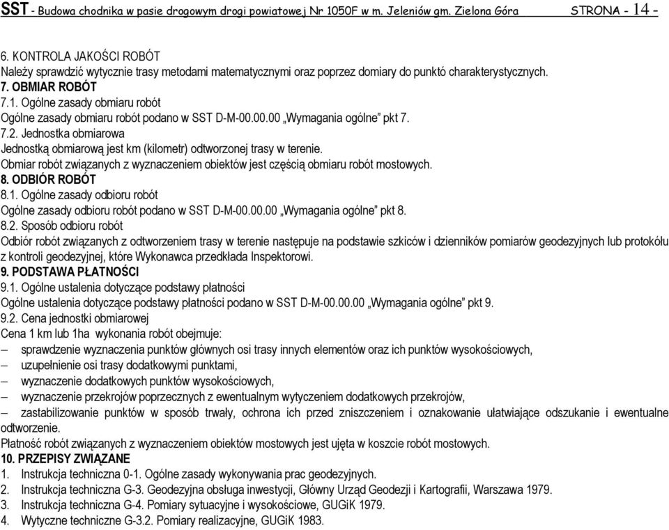 Ogólne zasady obmiaru robót Ogólne zasady obmiaru robót podano w SST D-M-00.00.00 Wymagania ogólne pkt 7. 7.2. Jednostka obmiarowa Jednostką obmiarową jest km (kilometr) odtworzonej trasy w terenie.