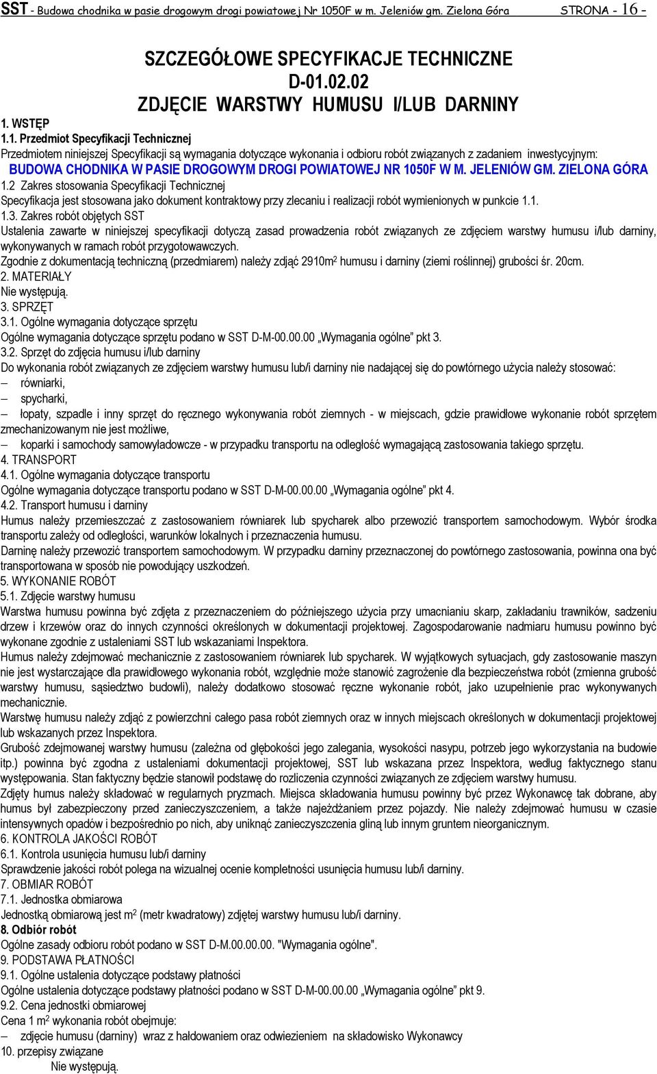 1. Przedmiot Specyfikacji Technicznej Przedmiotem niniejszej Specyfikacji są wymagania dotyczące wykonania i odbioru robót związanych z zadaniem inwestycyjnym: BUDOWA CHODNIKA W PASIE DROGOWYM DROGI