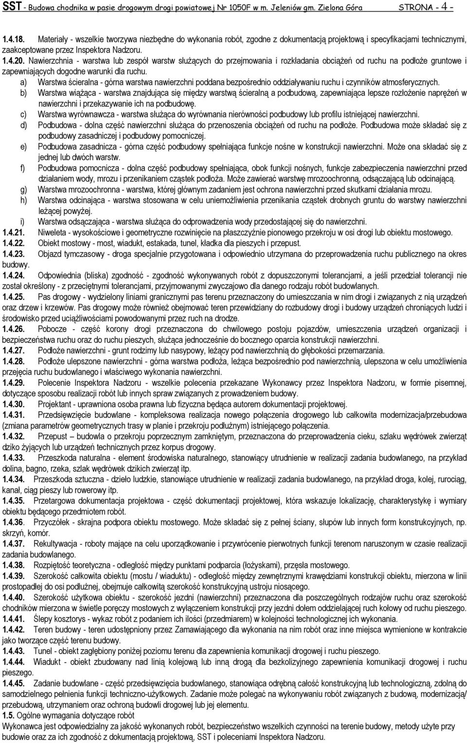 Nawierzchnia - warstwa lub zespół warstw słuŝących do przejmowania i rozkładania obciąŝeń od ruchu na podłoŝe gruntowe i zapewniających dogodne warunki dla ruchu.