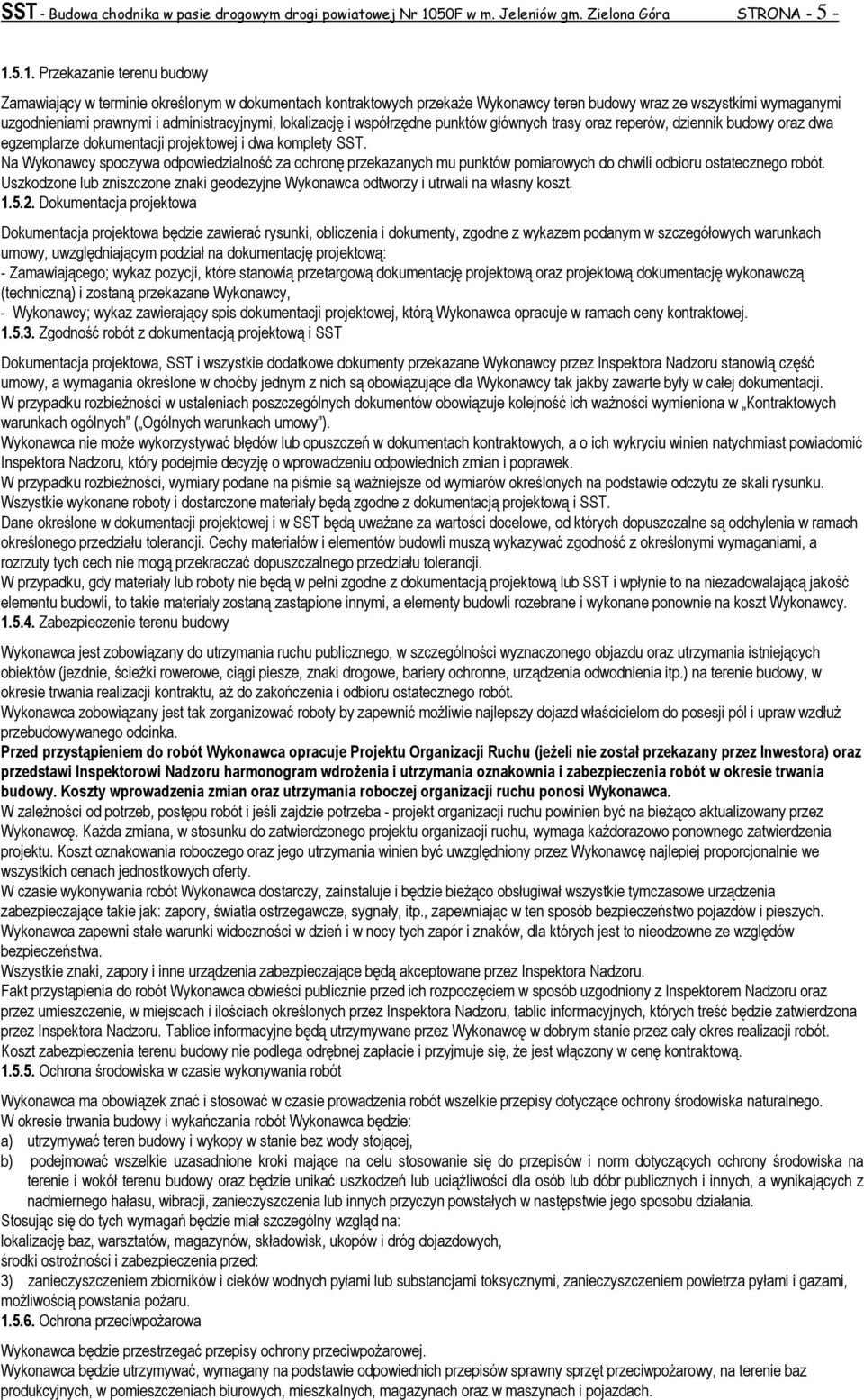 5.1. Przekazanie terenu budowy Zamawiający w terminie określonym w dokumentach kontraktowych przekaŝe Wykonawcy teren budowy wraz ze wszystkimi wymaganymi uzgodnieniami prawnymi i administracyjnymi,