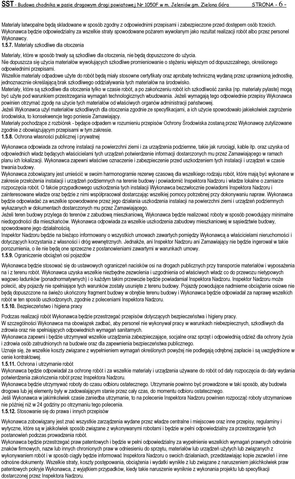 Wykonawca będzie odpowiedzialny za wszelkie straty spowodowane poŝarem wywołanym jako rezultat realizacji robót albo przez personel Wykonawcy. 1.5.7.