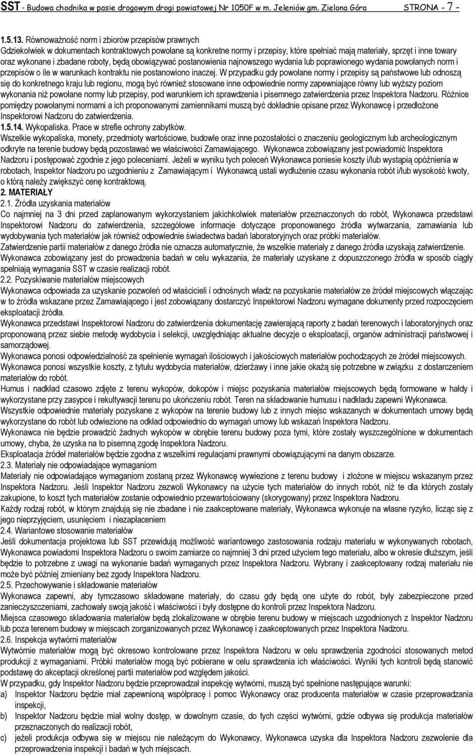 zbadane roboty, będą obowiązywać postanowienia najnowszego wydania lub poprawionego wydania powołanych norm i przepisów o ile w warunkach kontraktu nie postanowiono inaczej.