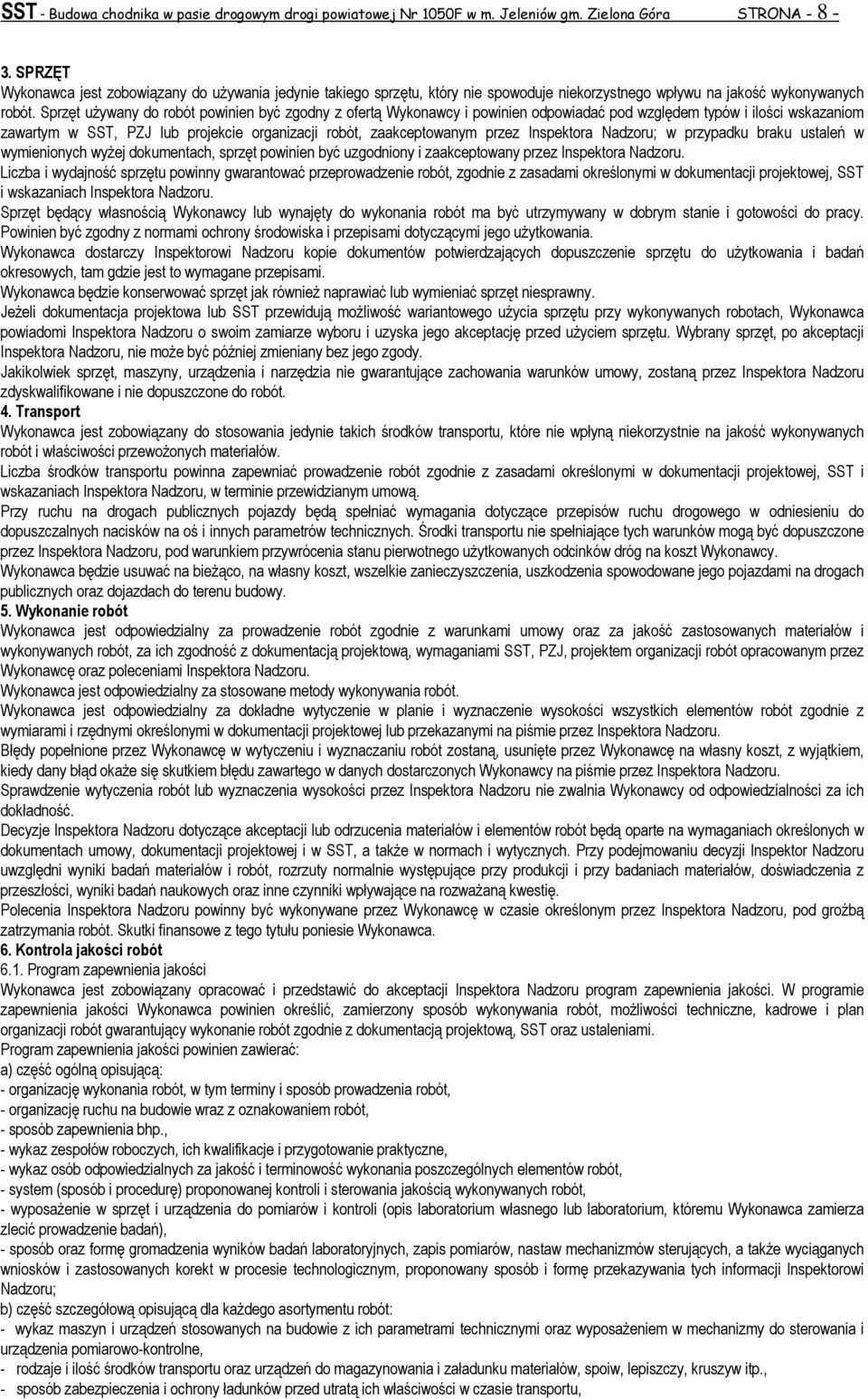 Sprzęt uŝywany do robót powinien być zgodny z ofertą Wykonawcy i powinien odpowiadać pod względem typów i ilości wskazaniom zawartym w SST, PZJ lub projekcie organizacji robót, zaakceptowanym przez