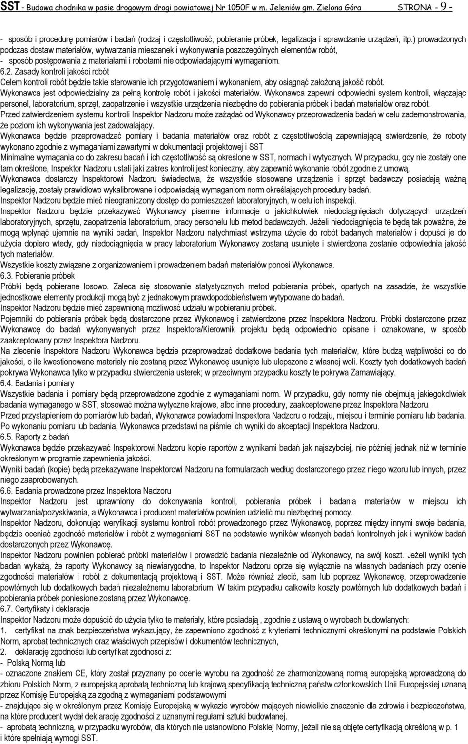 ) prowadzonych podczas dostaw materiałów, wytwarzania mieszanek i wykonywania poszczególnych elementów robót, - sposób postępowania z materiałami i robotami nie odpowiadającymi wymaganiom. 6.2.