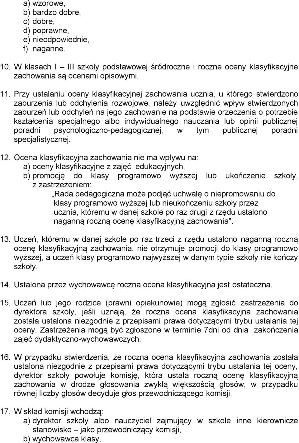 podstawie orzeczenia o potrzebie kształcenia specjalnego albo indywidualnego nauczania lub opinii publicznej poradni psychologiczno-pedagogicznej, w tym publicznej poradni specjalistycznej. 12.