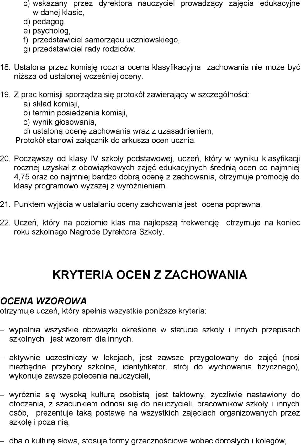 Z prac komisji sporządza się protokół zawierający w szczególności: a) skład komisji, b) termin posiedzenia komisji, c) wynik głosowania, d) ustaloną ocenę zachowania wraz z uzasadnieniem, Protokół