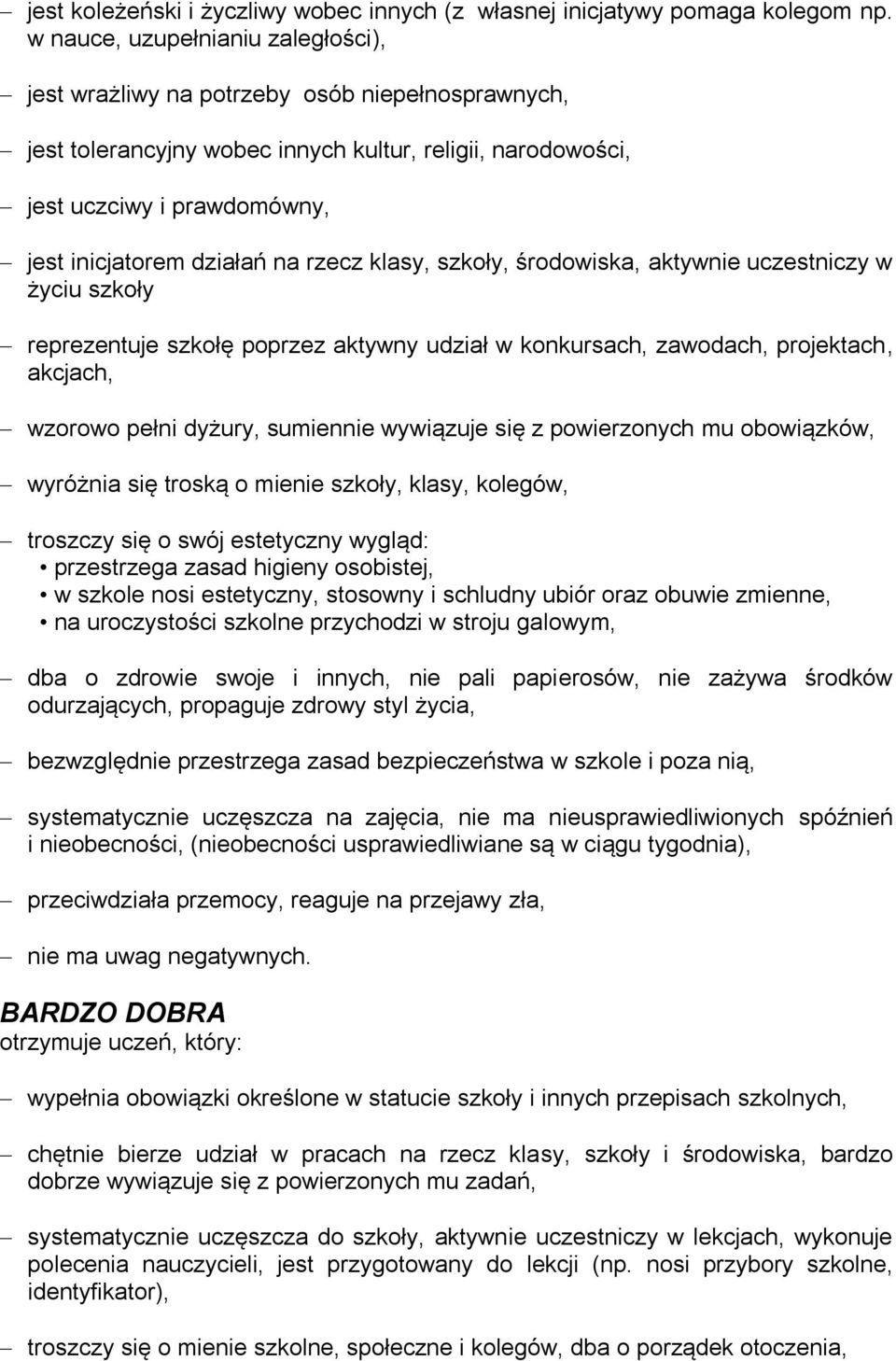 na rzecz klasy, szkoły, środowiska, aktywnie uczestniczy w życiu szkoły reprezentuje szkołę poprzez aktywny udział w konkursach, zawodach, projektach, akcjach, wzorowo pełni dyżury, sumiennie