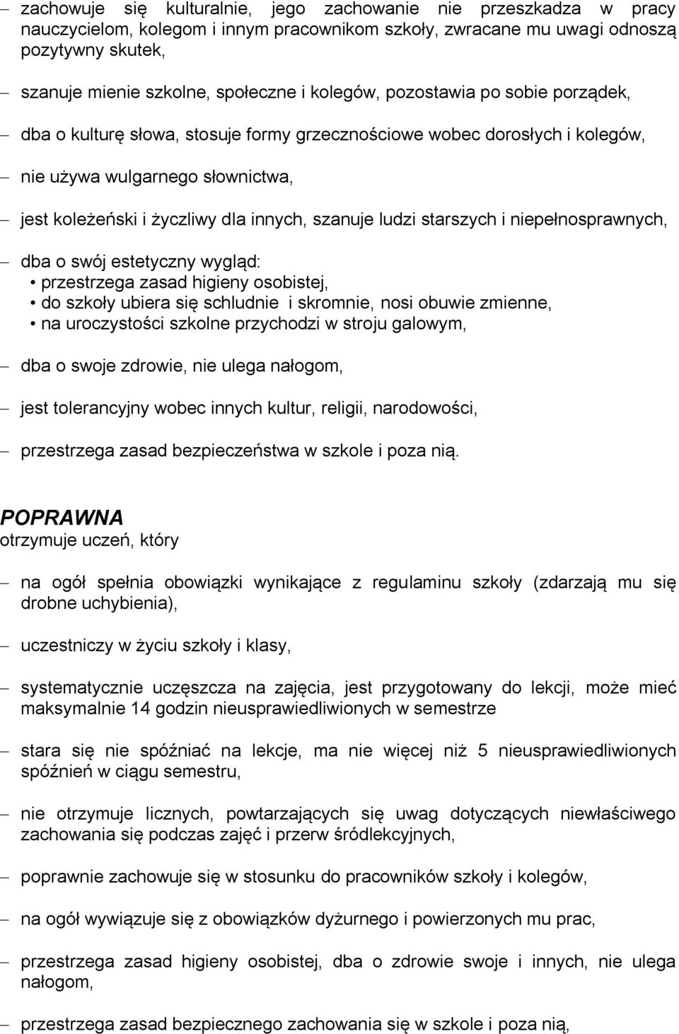 ludzi starszych i niepełnosprawnych, dba o swój estetyczny wygląd: przestrzega zasad higieny osobistej, do szkoły ubiera się schludnie i skromnie, nosi obuwie zmienne, na uroczystości szkolne