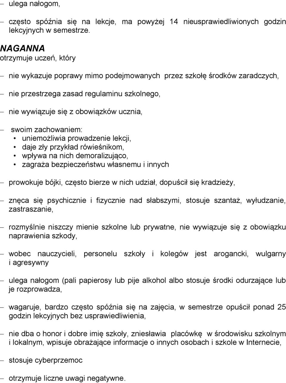 zachowaniem: uniemożliwia prowadzenie lekcji, daje zły przykład rówieśnikom, wpływa na nich demoralizująco, zagraża bezpieczeństwu własnemu i innych prowokuje bójki, często bierze w nich udział,