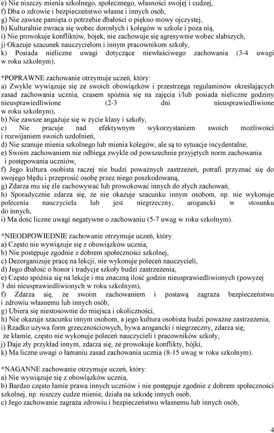 pracownikom szkoły, k) Posiada nieliczne uwagi dotyczące niewłaściwego zachowania (3-4 uwagi w roku szkolnym).