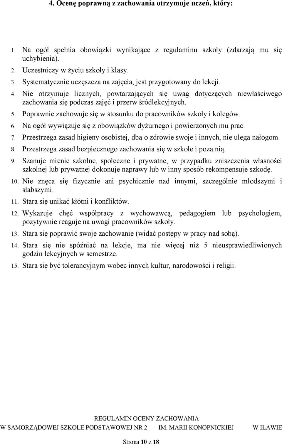 Poprawnie zachowuje się w stosunku do pracowników szkoły i kolegów. 6. Na ogół wywiązuje się z obowiązków dyżurnego i powierzonych mu prac. 7.
