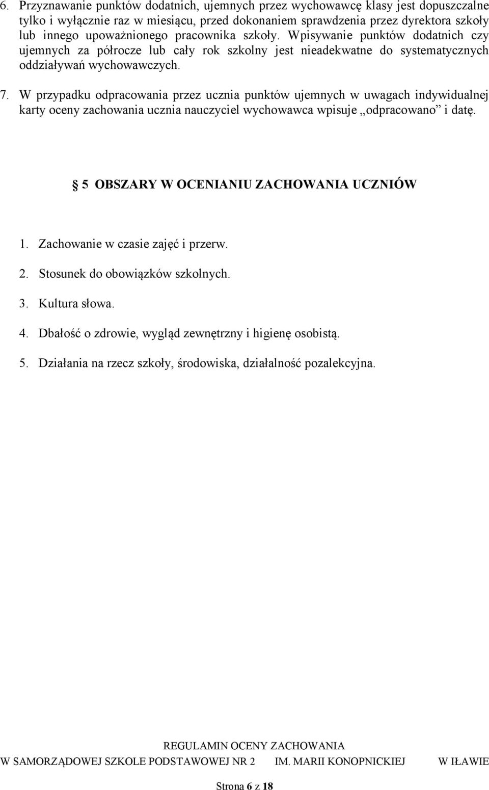 W przypadku odpracowania przez ucznia punktów ujemnych w uwagach indywidualnej karty oceny zachowania ucznia nauczyciel wychowawca wpisuje odpracowano i datę.