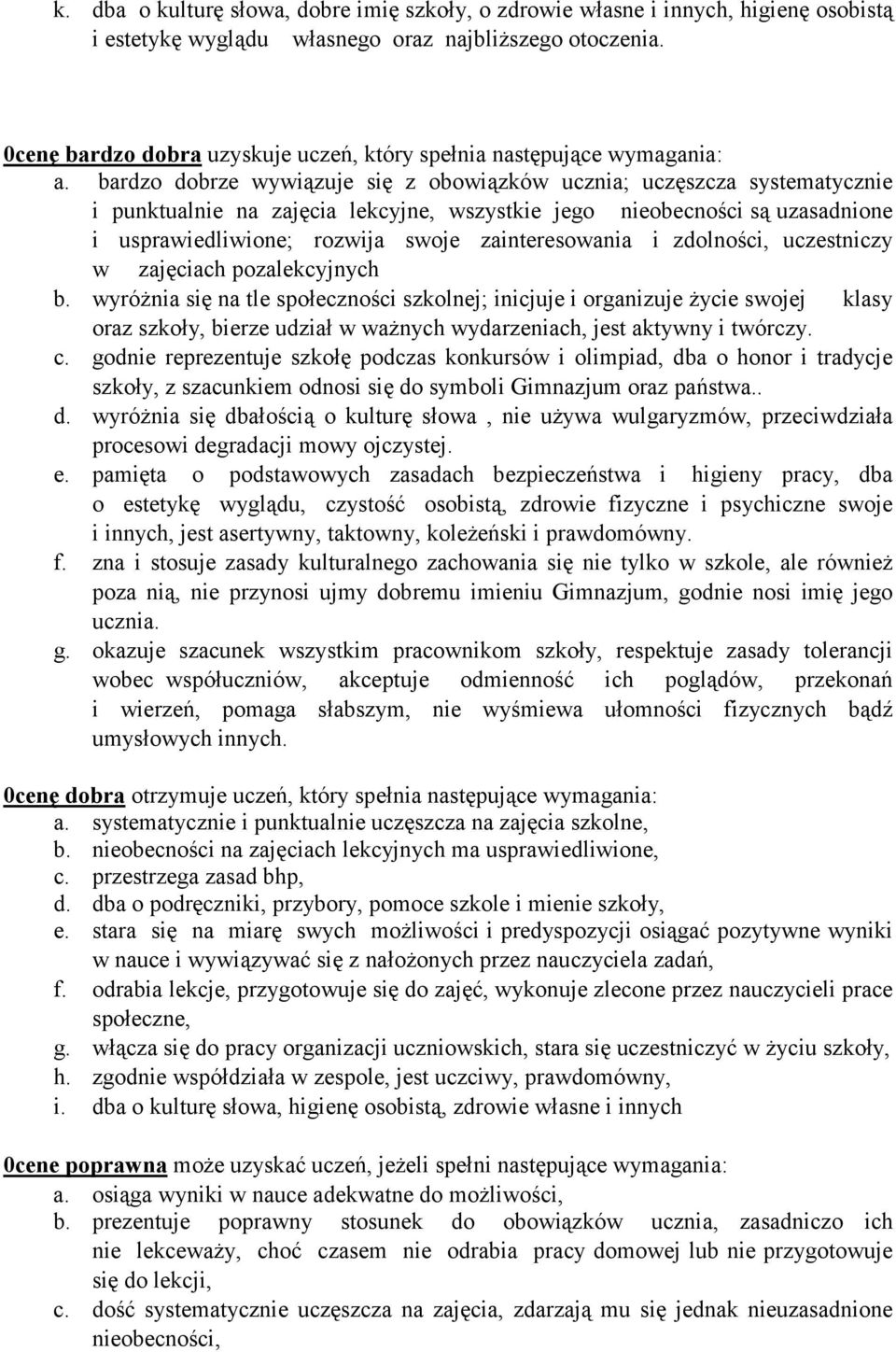 bardzo dobrze wywiązuje się z obowiązków ucznia; uczęszcza systematycznie i punktualnie na zajęcia lekcyjne, wszystkie jego nieobecności są uzasadnione i usprawiedliwione; rozwija swoje