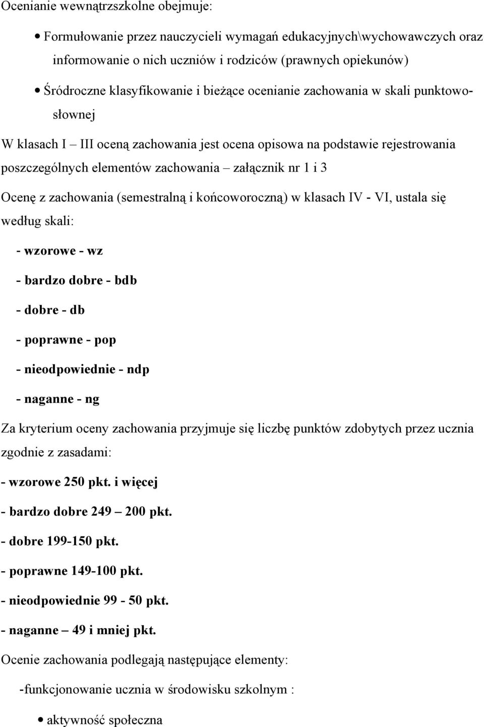 zachowania (semestralną i końcoworoczną) w klasach IV - VI, ustala się według skali: - wzorowe - wz - bardzo dobre - bdb - dobre - db - poprawne - pop - nieodpowiednie - ndp - naganne - ng Za