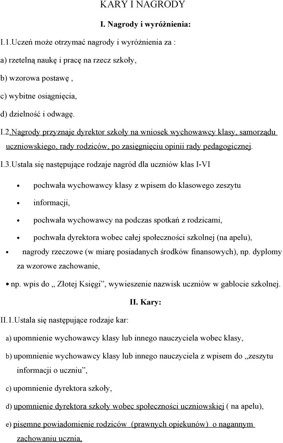 Nagrody przyznaje dyrektor szkoły na wniosek wychowawcy klasy, samorządu uczniowskiego, rady rodziców, po zasięgnięciu opinii rady pedagogicznej. I.3.