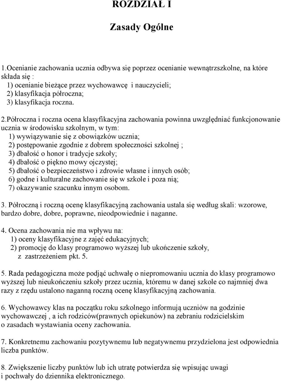 2.Półroczna i roczna ocena klasyfikacyjna zachowania powinna uwzględniać funkcjonowanie ucznia w środowisku szkolnym, w tym: 1) wywiązywanie się z obowiązków ucznia; 2) postępowanie zgodnie z dobrem