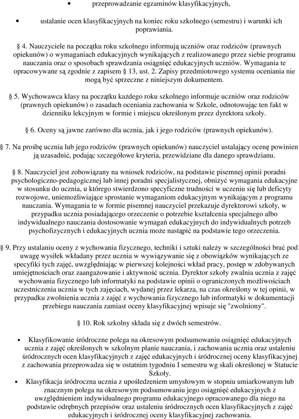 sprawdzania osiągnięć edukacyjnych uczniów. Wymagania te opracowywane są zgodnie z zapisem 13, ust. 2. Zapisy przedmiotowego systemu oceniania nie mogą być sprzeczne z niniejszym dokumentem. 5.