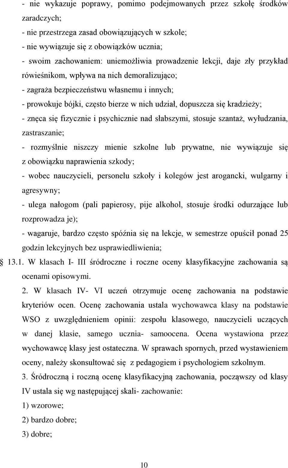 się kradzieży; - znęca się fizycznie i psychicznie nad słabszymi, stosuje szantaż, wyłudzania, zastraszanie; - rozmyślnie niszczy mienie szkolne lub prywatne, nie wywiązuje się z obowiązku