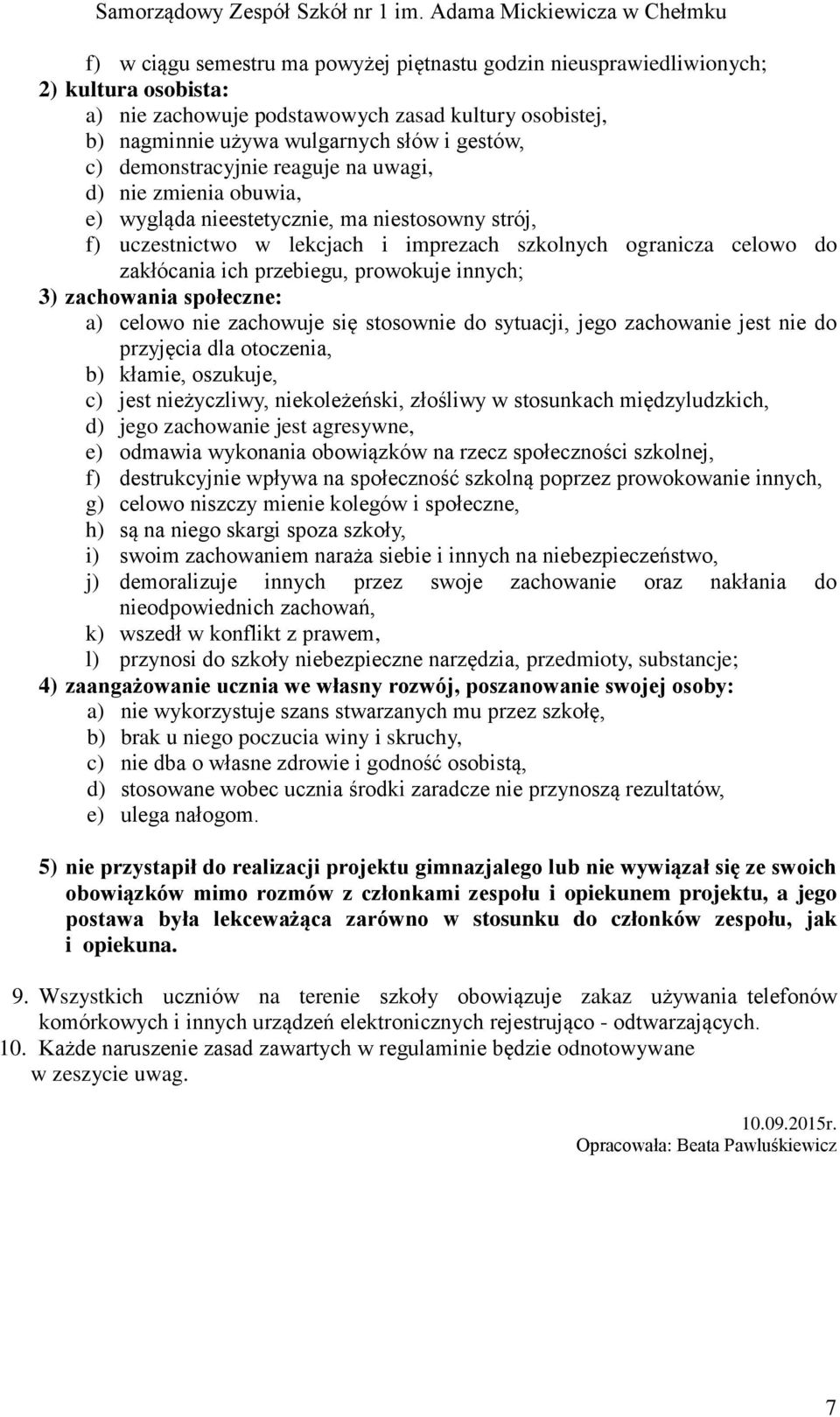 celowo nie zachowuje się stosownie do sytuacji, jego zachowanie jest nie do przyjęcia dla otoczenia, b) kłamie, oszukuje, c) jest nieżyczliwy, niekoleżeński, złośliwy w stosunkach międzyludzkich, d)